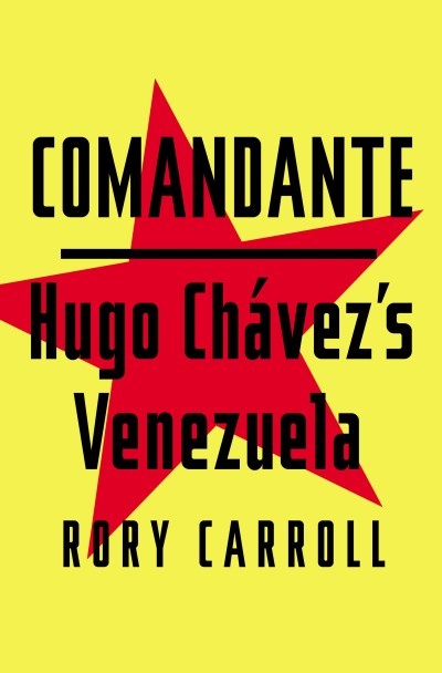 Rory Carroll/Comandante@ Hugo Chavez's Venezuela